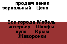 продам пенал зеркальный › Цена ­ 1 500 - Все города Мебель, интерьер » Шкафы, купе   . Крым,Жаворонки